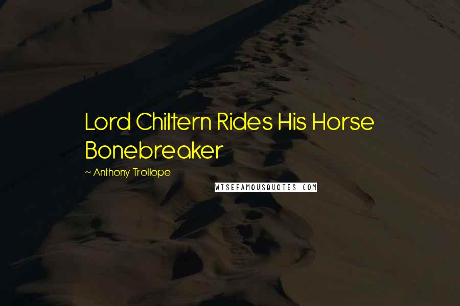 Anthony Trollope quotes: Lord Chiltern Rides His Horse Bonebreaker