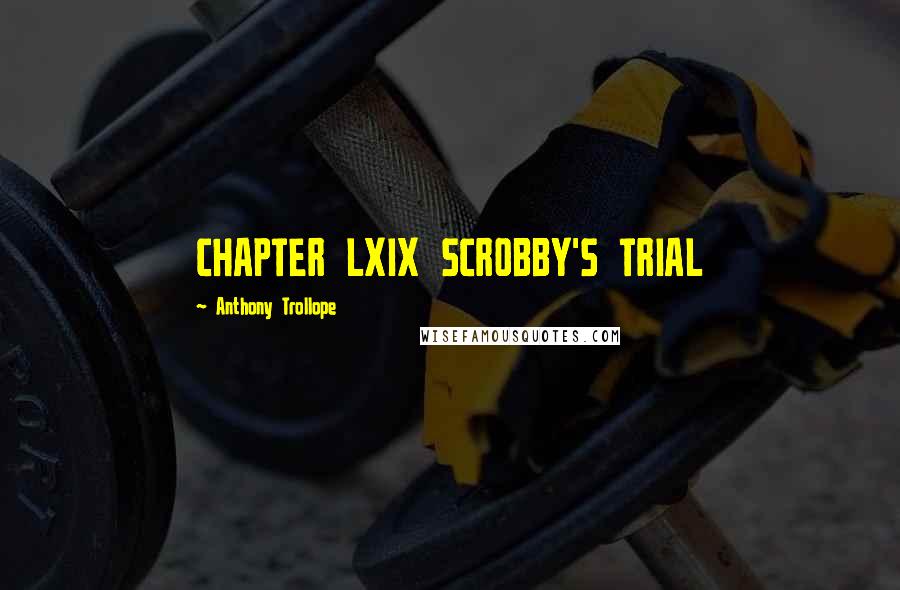 Anthony Trollope quotes: CHAPTER LXIX SCROBBY'S TRIAL