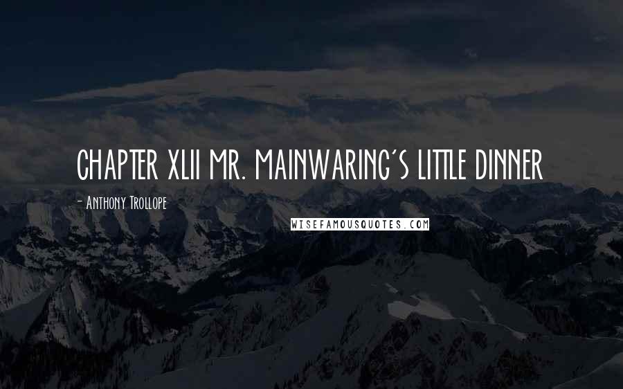 Anthony Trollope quotes: CHAPTER XLII MR. MAINWARING'S LITTLE DINNER