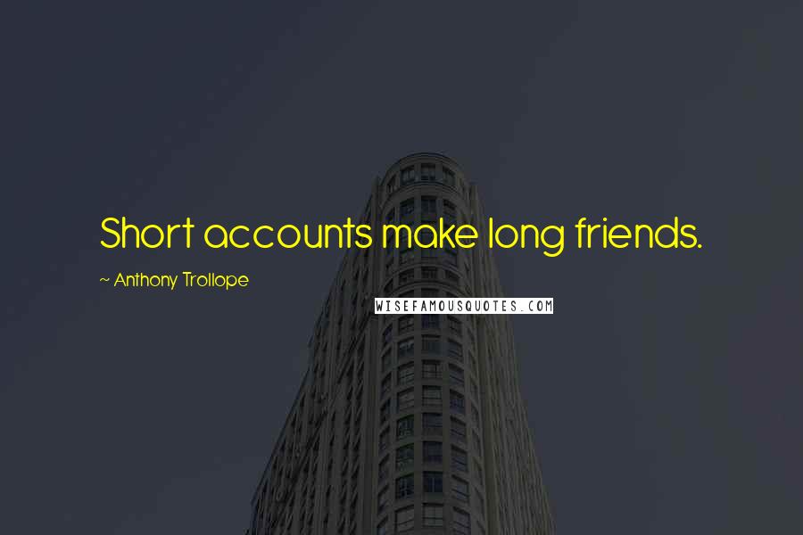 Anthony Trollope quotes: Short accounts make long friends.