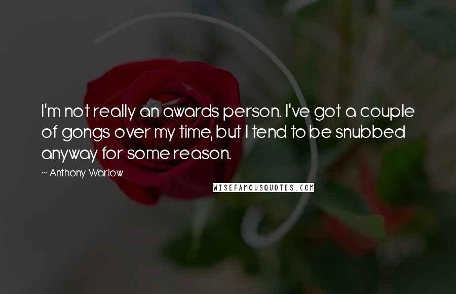 Anthony Warlow quotes: I'm not really an awards person. I've got a couple of gongs over my time, but I tend to be snubbed anyway for some reason.