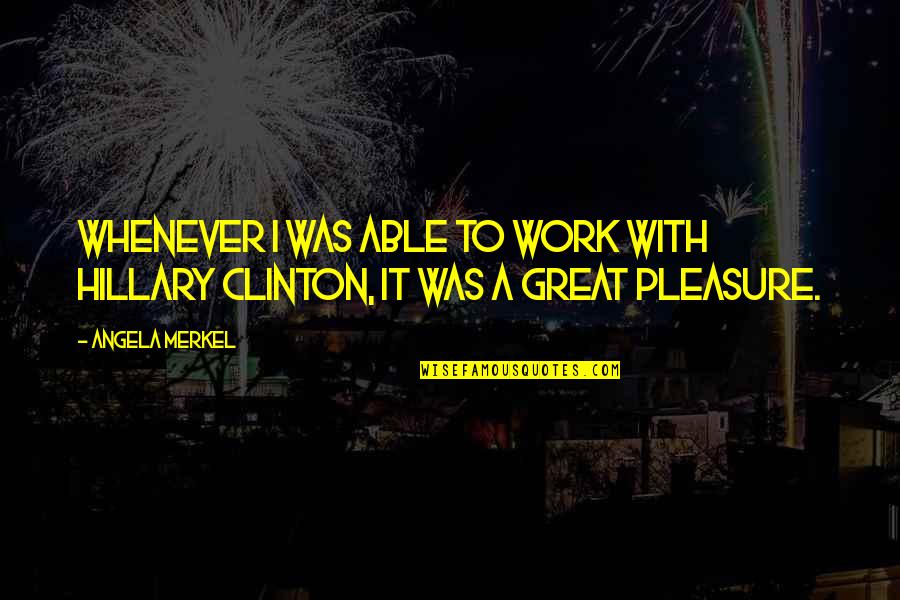 Anthony Weston Quotes By Angela Merkel: Whenever I was able to work with Hillary