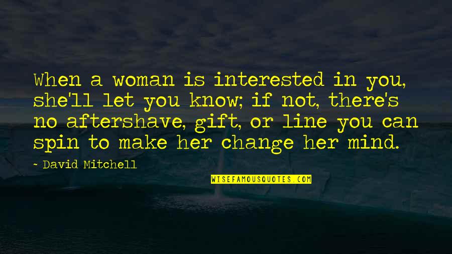Anthrax Symptoms Quotes By David Mitchell: When a woman is interested in you, she'll Anthrax Symptoms Quotes By David Mitchell: When a woman is interested in you, she'll