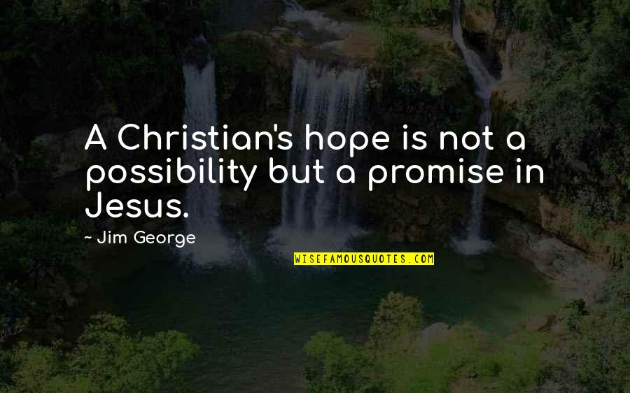 Anthrice Quotes By Jim George: A Christian's hope is not a possibility but