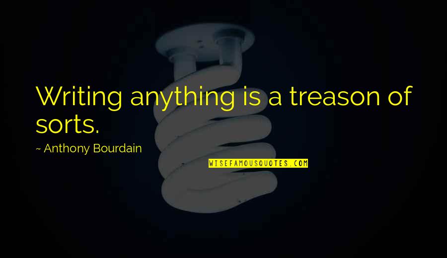Anthropics Quotes By Anthony Bourdain: Writing anything is a treason of sorts.
