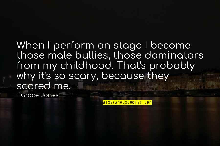 Anthropics Quotes By Grace Jones: When I perform on stage I become those