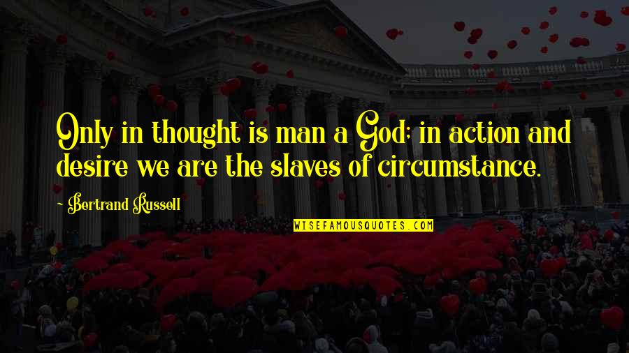 Anthropics Videos Quotes By Bertrand Russell: Only in thought is man a God; in