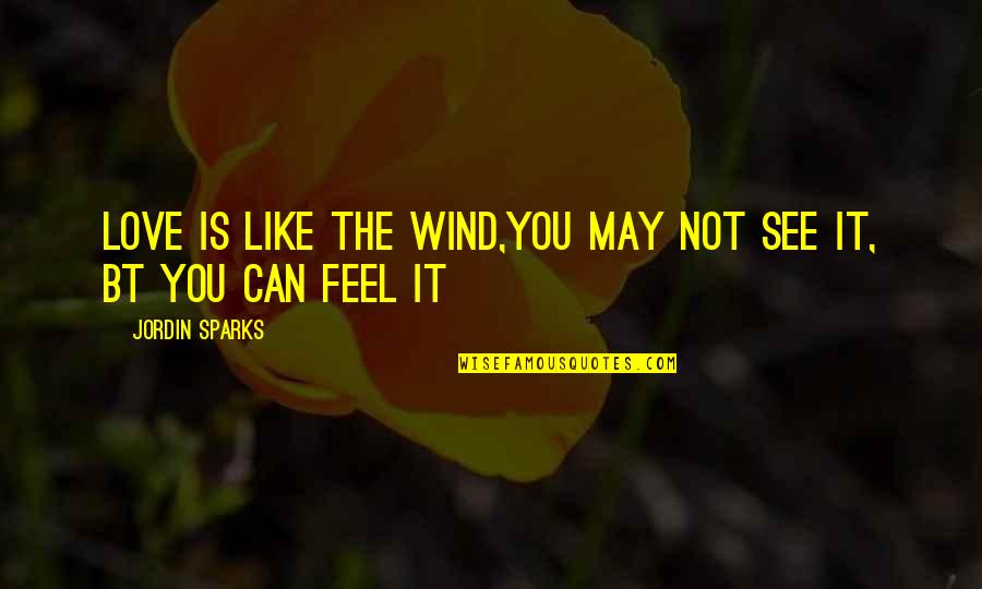 Anthropics Videos Quotes By Jordin Sparks: love is like the wind,you may not see