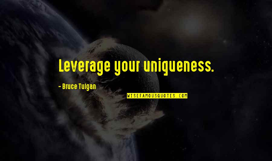 Anthropocentric Philosophy Quotes By Bruce Tulgan: Leverage your uniqueness.