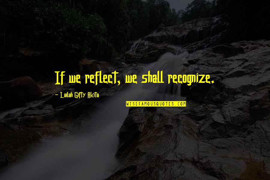 Anthropocentric Philosophy Quotes By Lailah Gifty Akita: If we reflect, we shall recognize.