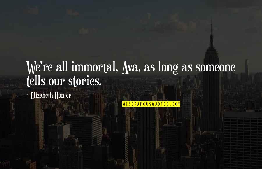Anthropocentric Vs Ecocentric Quotes By Elizabeth Hunter: We're all immortal, Ava, as long as someone Anthropocentric Vs Ecocentric Quotes By Elizabeth Hunter: We're all immortal, Ava, as long as someone