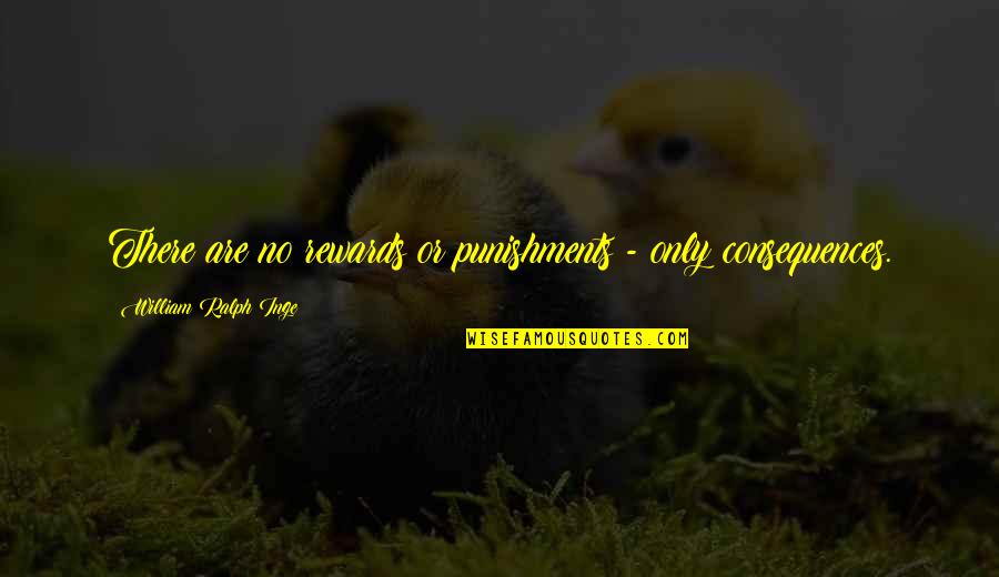 Anthropocentric Vs Ecocentric Quotes By William Ralph Inge: There are no rewards or punishments - only Anthropocentric Vs Ecocentric Quotes By William Ralph Inge: There are no rewards or punishments - only