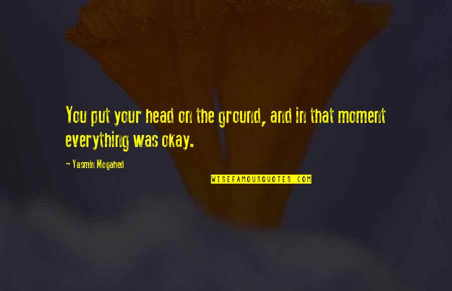 Anthropocentricism Quotes By Yasmin Mogahed: You put your head on the ground, and