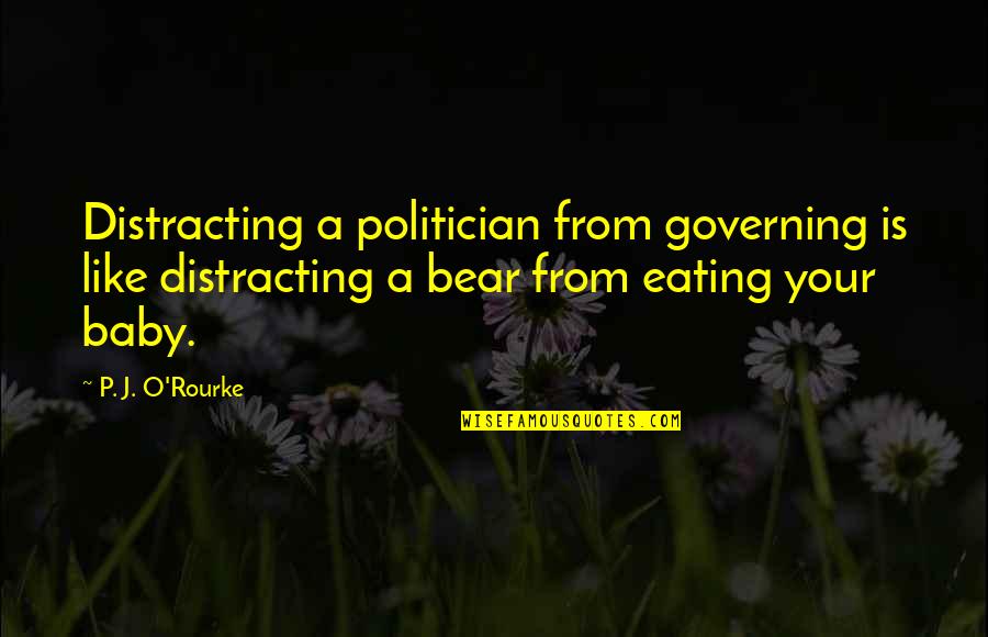 Anthropodermic Quotes By P. J. O'Rourke: Distracting a politician from governing is like distracting