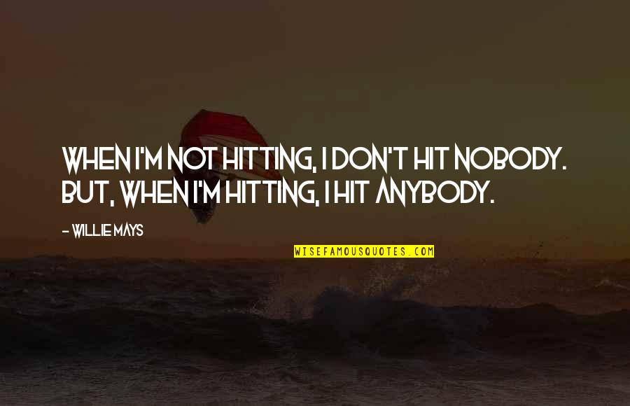 Anthropogenic Climate Change Quotes By Willie Mays: When I'm not hitting, I don't hit nobody.