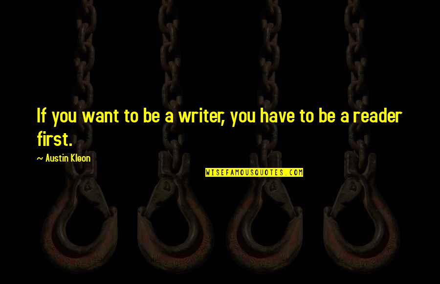 Anthropoids Quotes By Austin Kleon: If you want to be a writer, you Anthropoids Quotes By Austin Kleon: If you want to be a writer, you