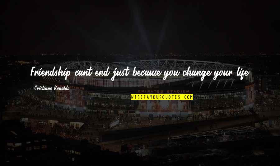 Anthropoids Quotes By Cristiano Ronaldo: Friendship cant end just because you change your Anthropoids Quotes By Cristiano Ronaldo: Friendship cant end just because you change your