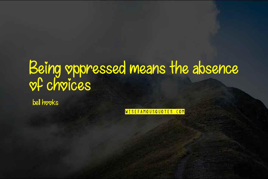 Anthropological Perspective Quotes By Bell Hooks: Being oppressed means the absence of choices Anthropological Perspective Quotes By Bell Hooks: Being oppressed means the absence of choices
