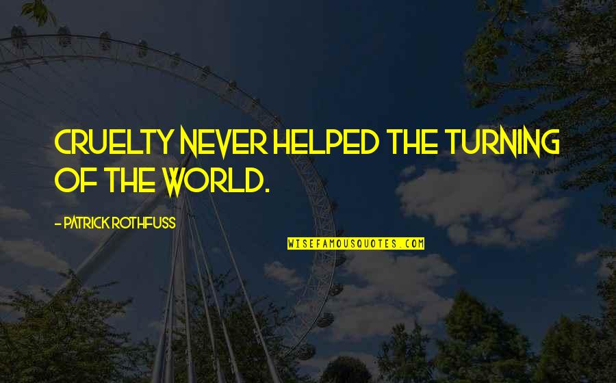 Anthropological Perspective Quotes By Patrick Rothfuss: Cruelty never helped the turning of the world. Anthropological Perspective Quotes By Patrick Rothfuss: Cruelty never helped the turning of the world.
