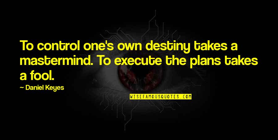 Anthropological Quotes By Daniel Keyes: To control one's own destiny takes a mastermind.