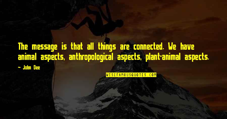Anthropological Quotes By John Dee: The message is that all things are connected.