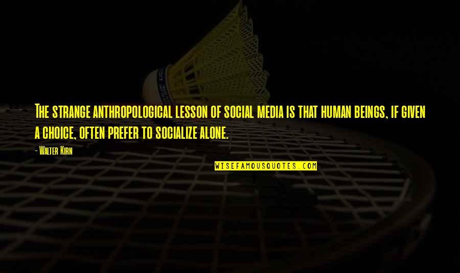 Anthropological Quotes By Walter Kirn: The strange anthropological lesson of social media is
