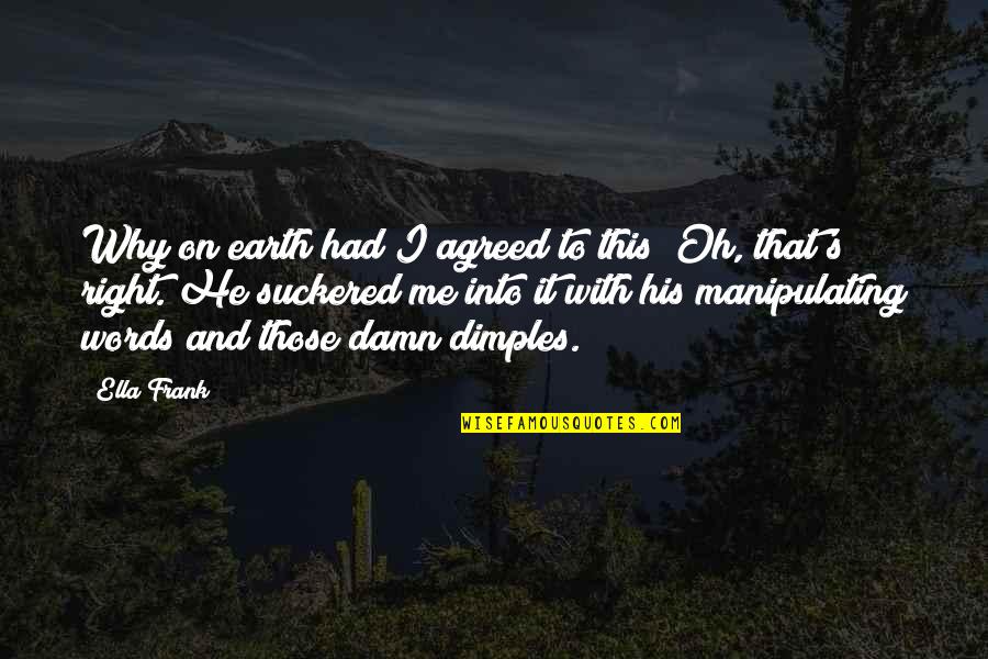 Anthropologically Speaking Quotes By Ella Frank: Why on earth had I agreed to this? Anthropologically Speaking Quotes By Ella Frank: Why on earth had I agreed to this?