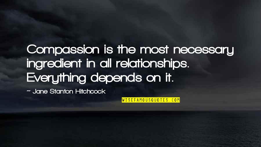 Anthropologically Speaking Quotes By Jane Stanton Hitchcock: Compassion is the most necessary ingredient in all Anthropologically Speaking Quotes By Jane Stanton Hitchcock: Compassion is the most necessary ingredient in all
