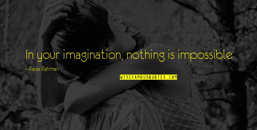 Anthropologically Speaking Quotes By Raisa Rahman: In your imagination, nothing is impossible
