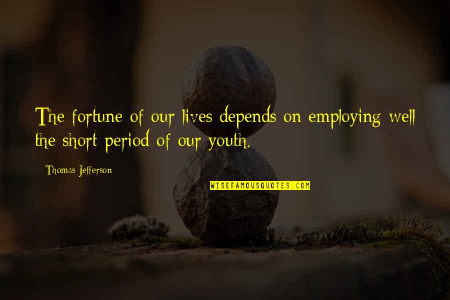 Anthropologically Speaking Quotes By Thomas Jefferson: The fortune of our lives depends on employing