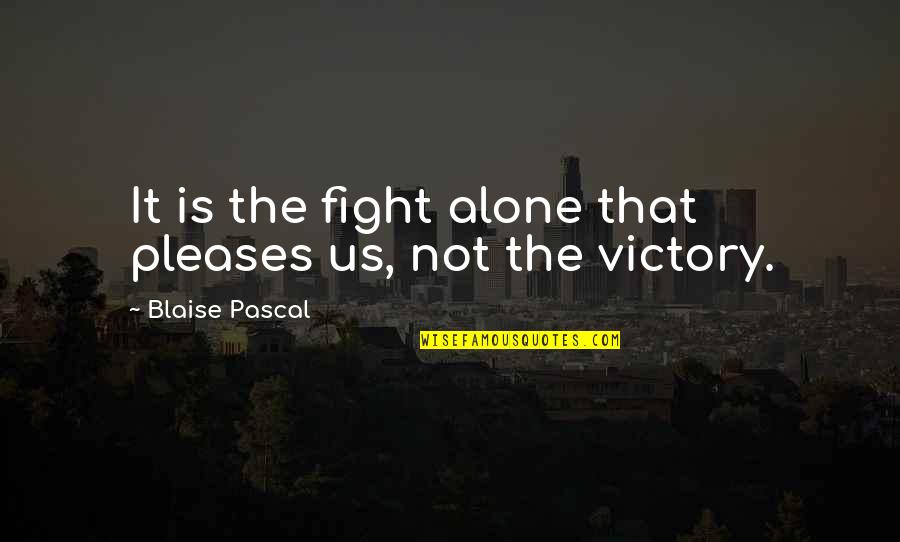 Anthropologies Quotes By Blaise Pascal: It is the fight alone that pleases us,
