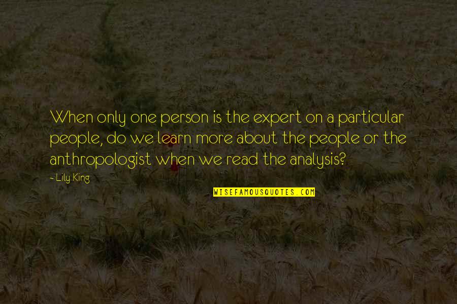 Anthropologist Quotes By Lily King: When only one person is the expert on