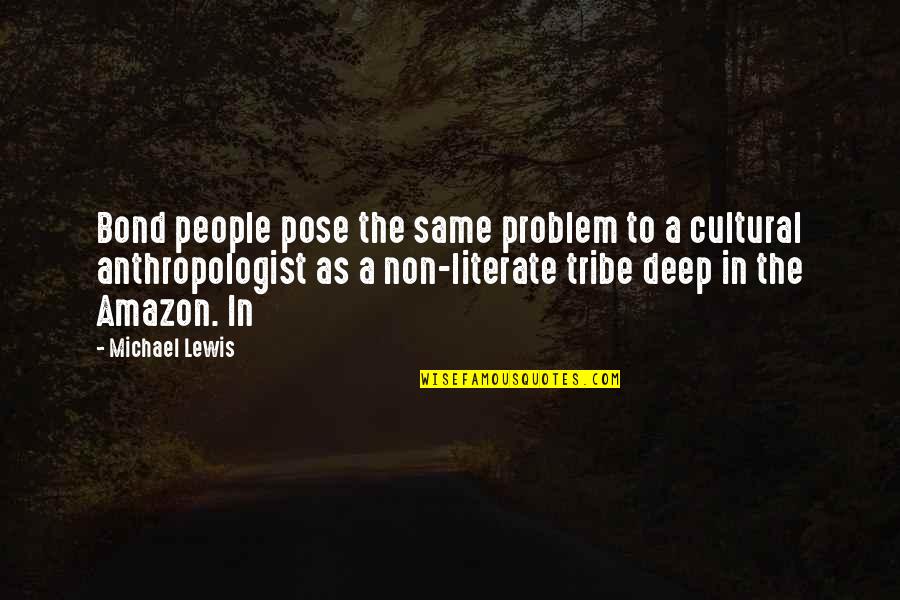 Anthropologist Quotes By Michael Lewis: Bond people pose the same problem to a