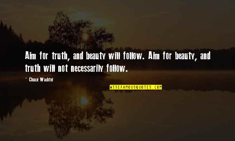 Anthropologist Wade Quotes By Chuck Wachtel: Aim for truth, and beauty will follow. Aim