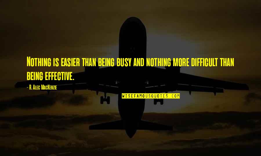 Anthropologist Wade Quotes By R. Alec MacKenzie: Nothing is easier than being busy and nothing Anthropologist Wade Quotes By R. Alec MacKenzie: Nothing is easier than being busy and nothing