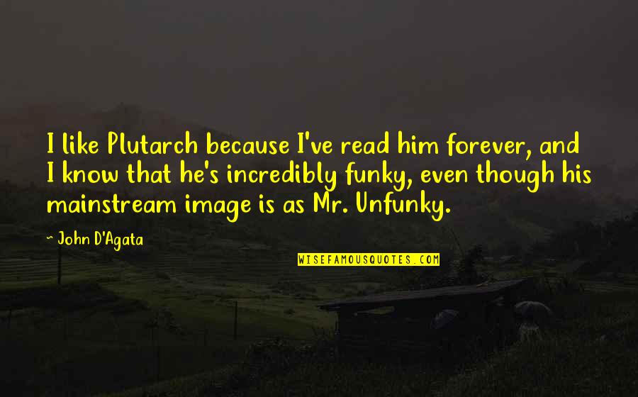 Anthropology Funny Quotes By John D'Agata: I like Plutarch because I've read him forever,