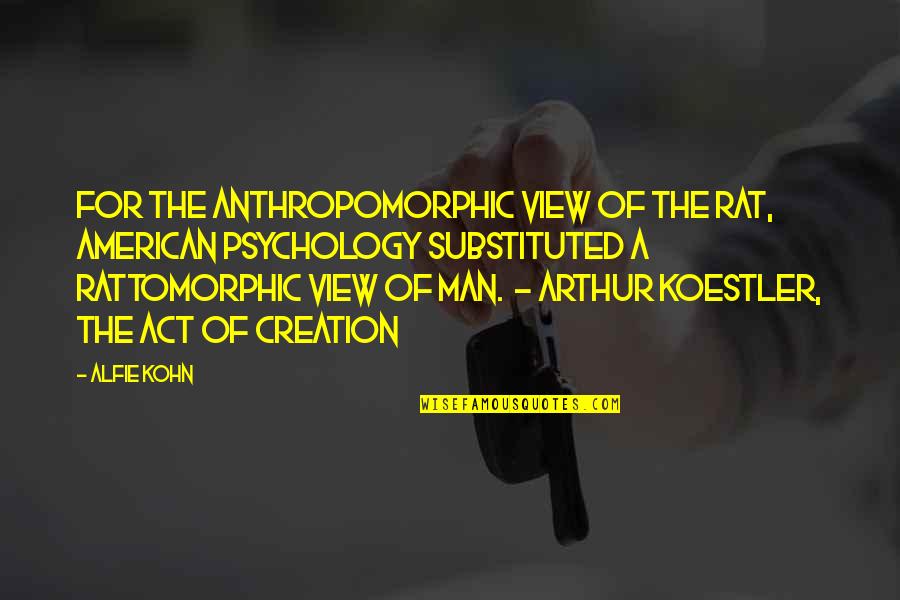 Anthropomorphic Quotes By Alfie Kohn: For the anthropomorphic view of the rat, American