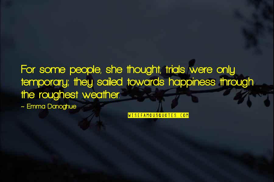 Anthropomorphic Quotes By Emma Donoghue: For some people, she thought, trials were only Anthropomorphic Quotes By Emma Donoghue: For some people, she thought, trials were only