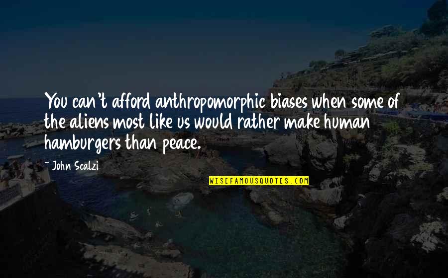 Anthropomorphic Quotes By John Scalzi: You can't afford anthropomorphic biases when some of Anthropomorphic Quotes By John Scalzi: You can't afford anthropomorphic biases when some of