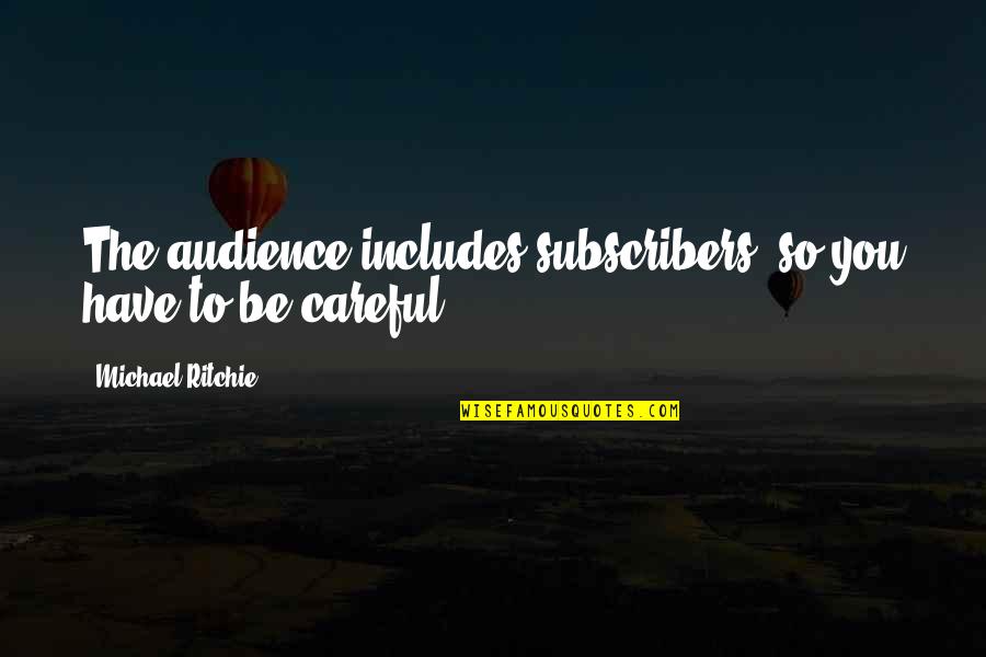 Anthropomorphic Quotes By Michael Ritchie: The audience includes subscribers, so you have to Anthropomorphic Quotes By Michael Ritchie: The audience includes subscribers, so you have to