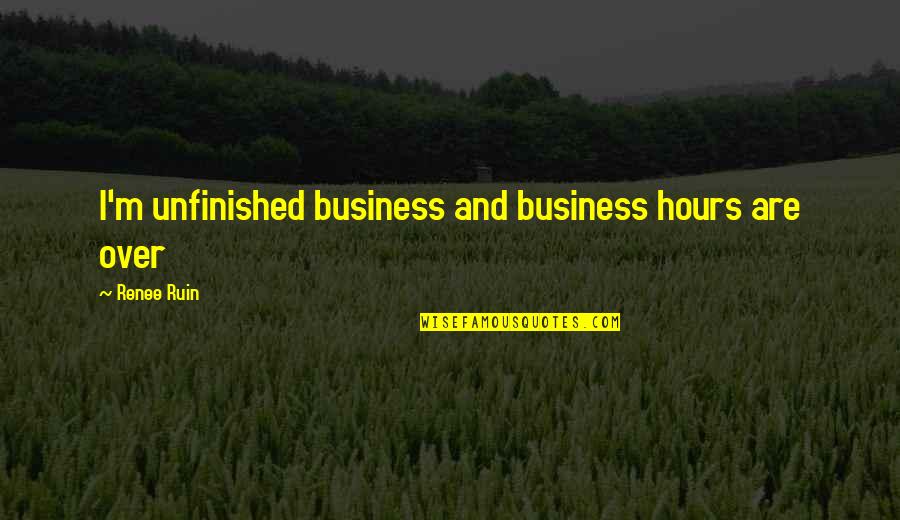 Anthropomorphic Quotes By Renee Ruin: I'm unfinished business and business hours are over Anthropomorphic Quotes By Renee Ruin: I'm unfinished business and business hours are over