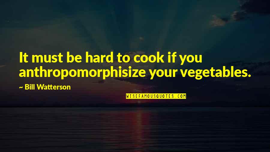 Anthropomorphisize Quotes By Bill Watterson: It must be hard to cook if you