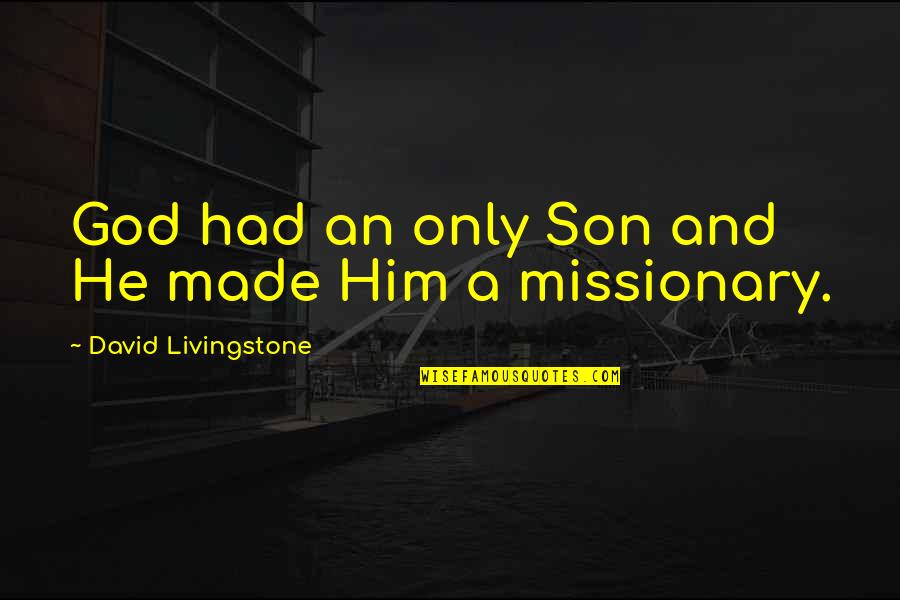 Anthropomorphisize Quotes By David Livingstone: God had an only Son and He made