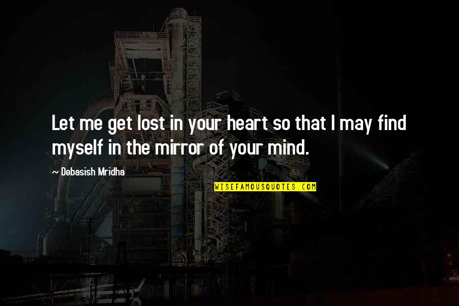 Anthropomorphisize Quotes By Debasish Mridha: Let me get lost in your heart so