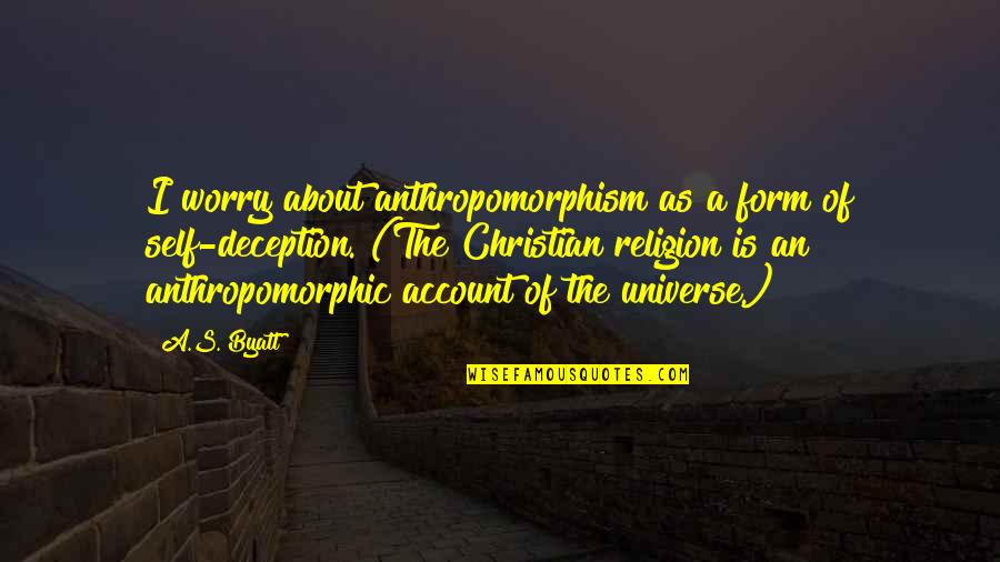 Anthropomorphism Quotes By A.S. Byatt: I worry about anthropomorphism as a form of
