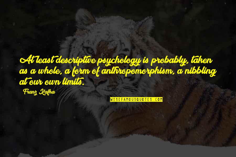 Anthropomorphism Quotes By Franz Kafka: At least descriptive psychology is probably, taken as Anthropomorphism Quotes By Franz Kafka: At least descriptive psychology is probably, taken as
