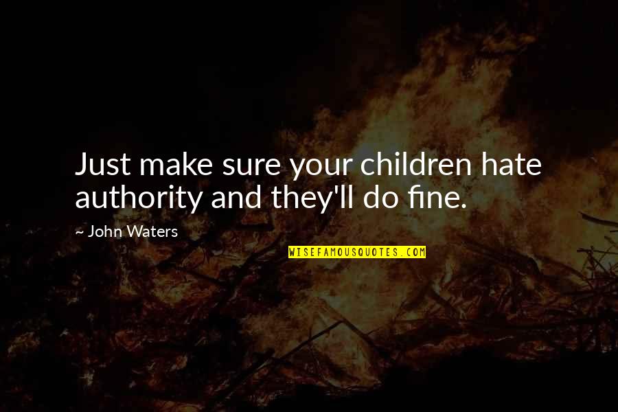 Anthropomorphism Quotes By John Waters: Just make sure your children hate authority and