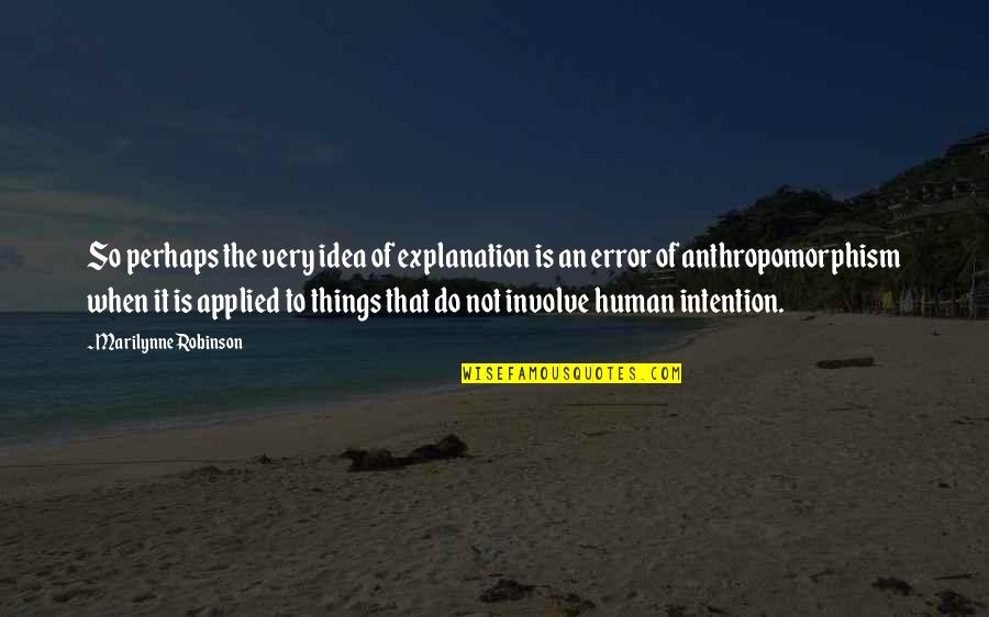 Anthropomorphism Quotes By Marilynne Robinson: So perhaps the very idea of explanation is