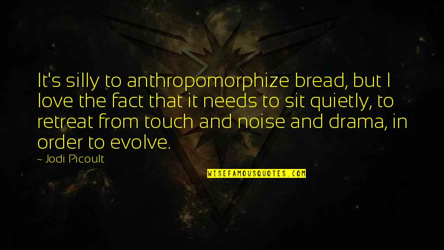 Anthropomorphize Quotes By Jodi Picoult: It's silly to anthropomorphize bread, but I love