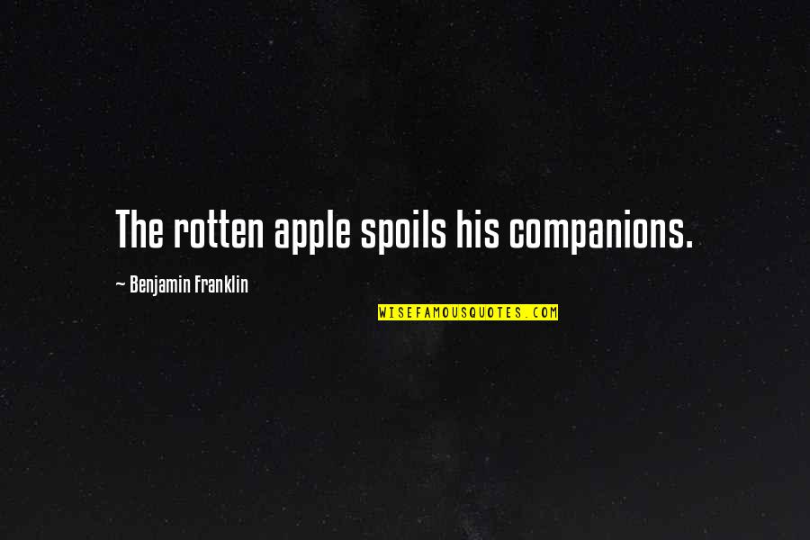 Anthropomorphized Pronunciation Quotes By Benjamin Franklin: The rotten apple spoils his companions.